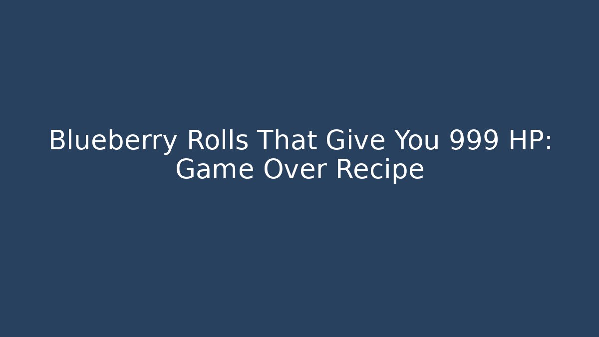 Blueberry Rolls That Give You +999 HP: Game Over Recipe
