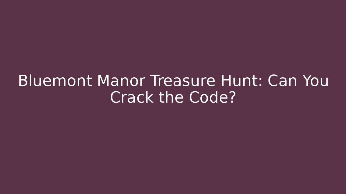 Bluemont Manor Treasure Hunt: Can You Crack the Code?