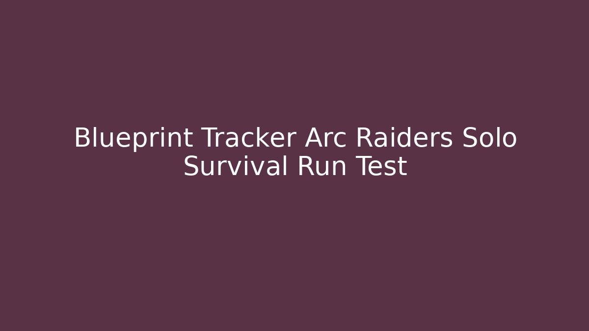 Blueprint Tracker Arc Raiders Solo Survival Run Test - Critter Realm
