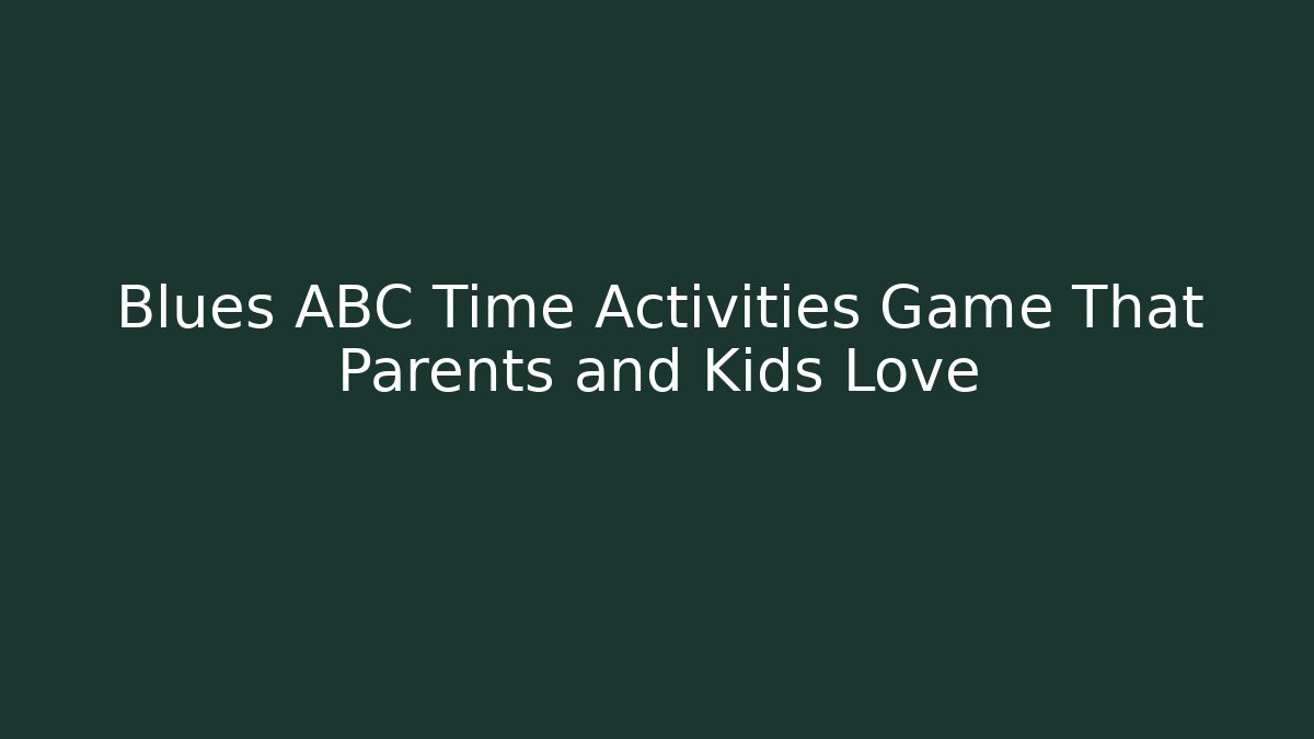 Blues ABC Time Activities Game That Parents and Kids Love