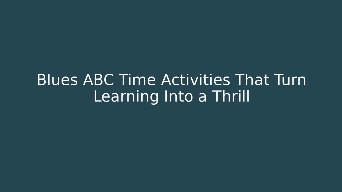 Blues ABC Time Activities That Turn Learning Into a Thrill