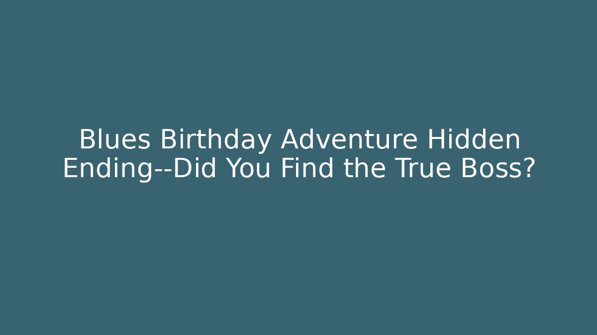 Blues Birthday Adventure Hidden Ending—Did You Find the True Boss?