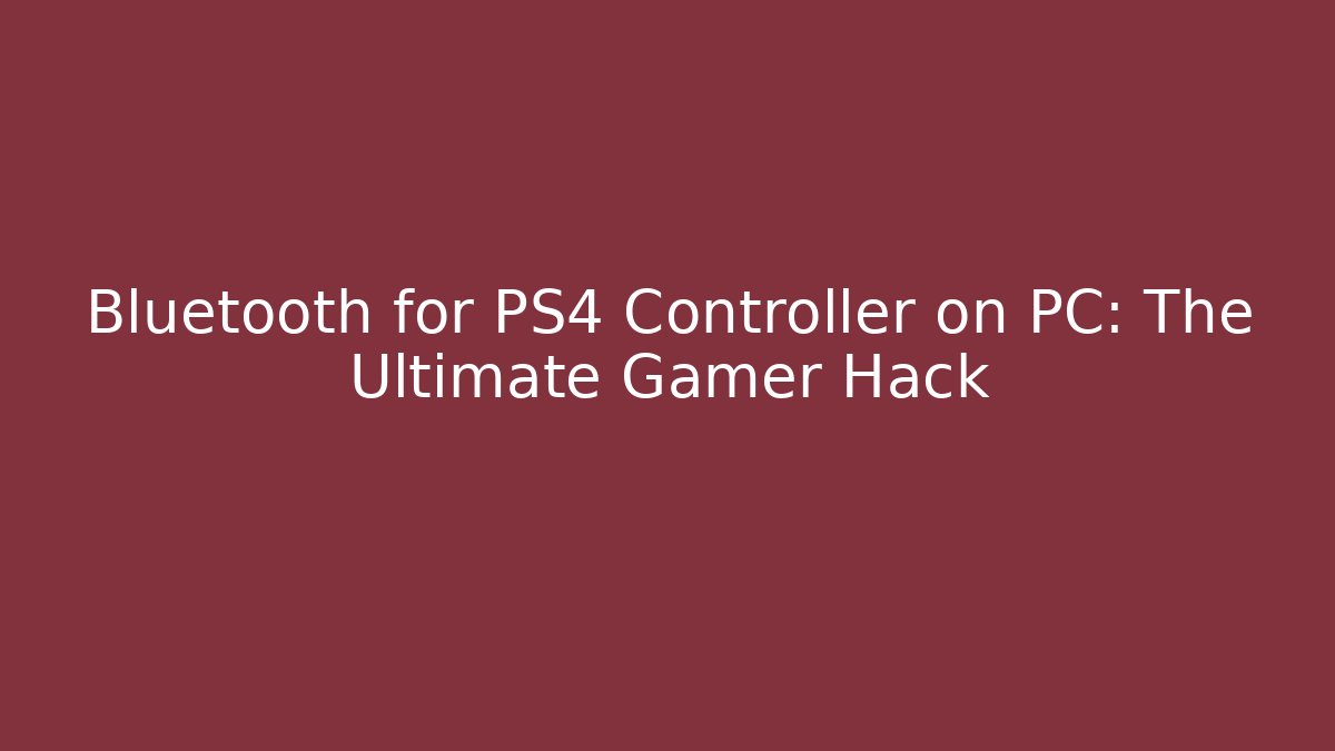Bluetooth for PS4 Controller on PC: The Ultimate Gamer Hack