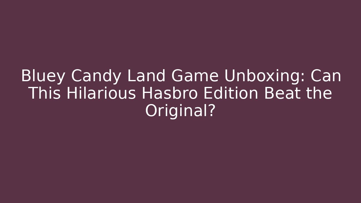 Bluey Candy Land Game Unboxing: Can This Hilarious Hasbro Edition Beat the Original?