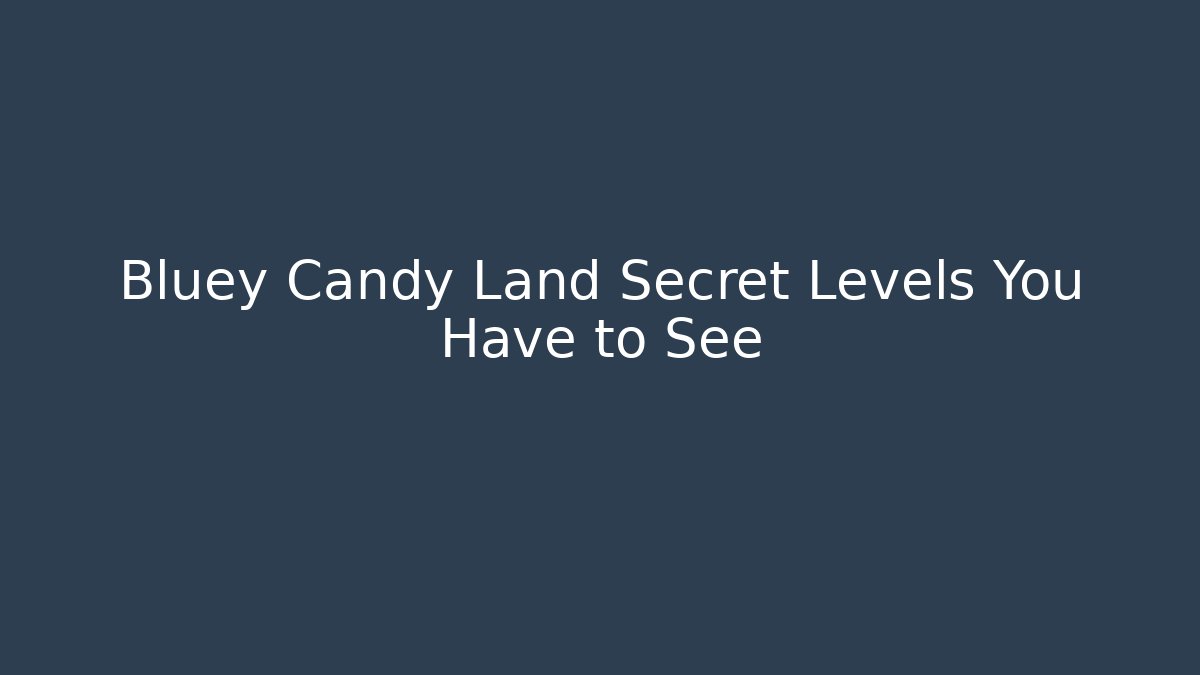 Bluey Candy Land Secret Levels You Have to See