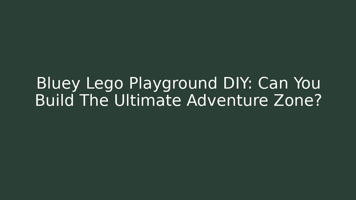 Bluey Lego Playground DIY: Can You Build The Ultimate Adventure Zone?