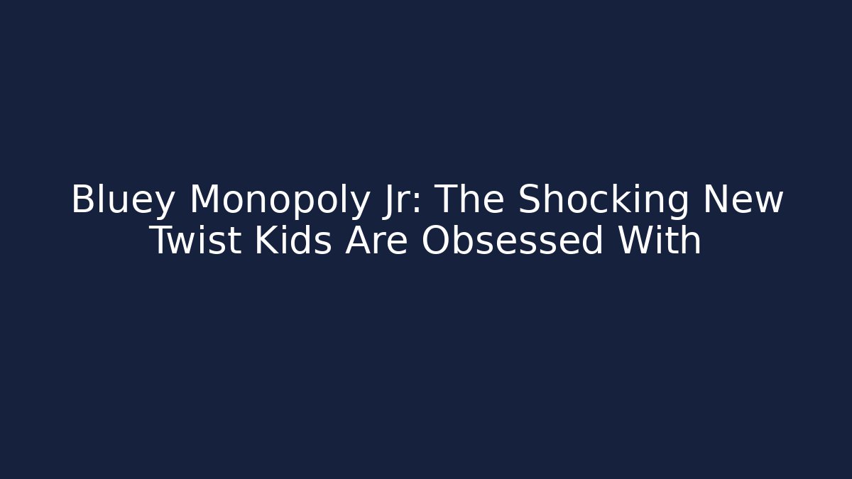 Bluey Monopoly Jr: The Shocking New Twist Kids Are Obsessed With