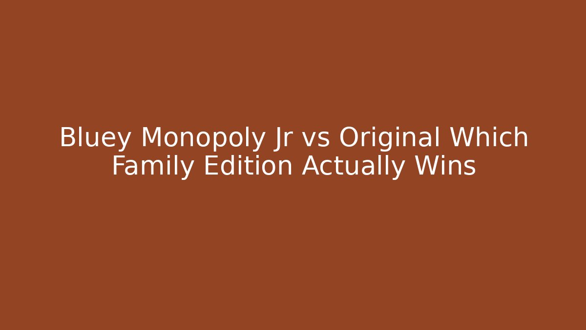Bluey Monopoly Jr vs Original Which Family Edition Actually Wins