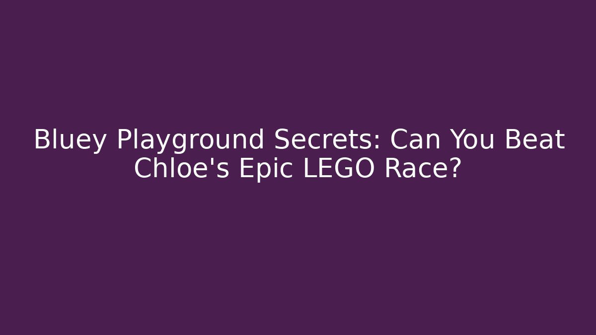 Bluey Playground Secrets: Can You Beat Chloe’s Epic LEGO Race?