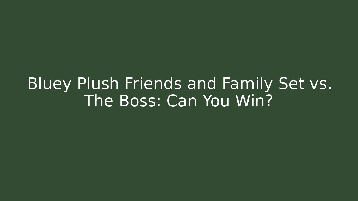 Bluey Plush Friends and Family Set vs. The Boss: Can You Win?