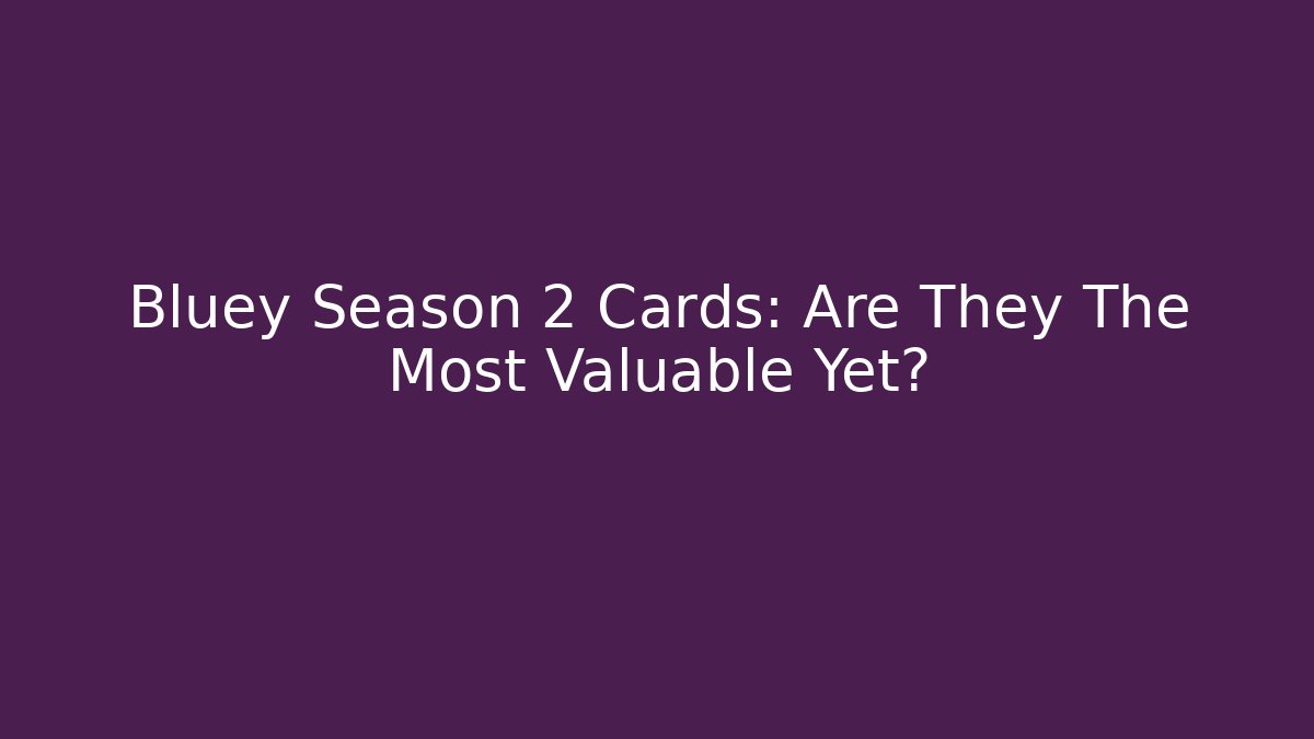 Bluey Season 2 Cards: Are They The Most Valuable Yet?