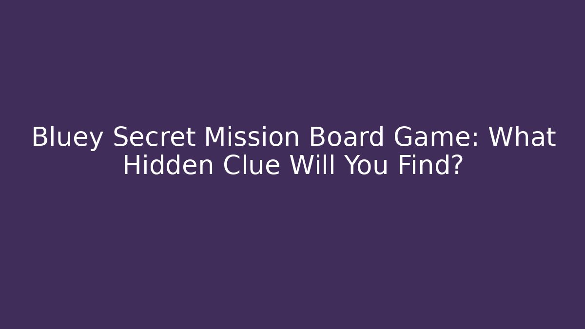 Bluey Secret Mission Board Game: What Hidden Clue Will You Find?