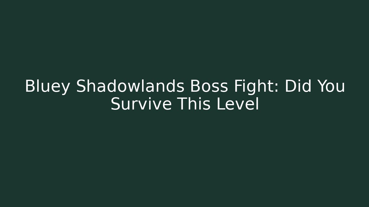 Bluey Shadowlands Boss Fight: Did You Survive This Level