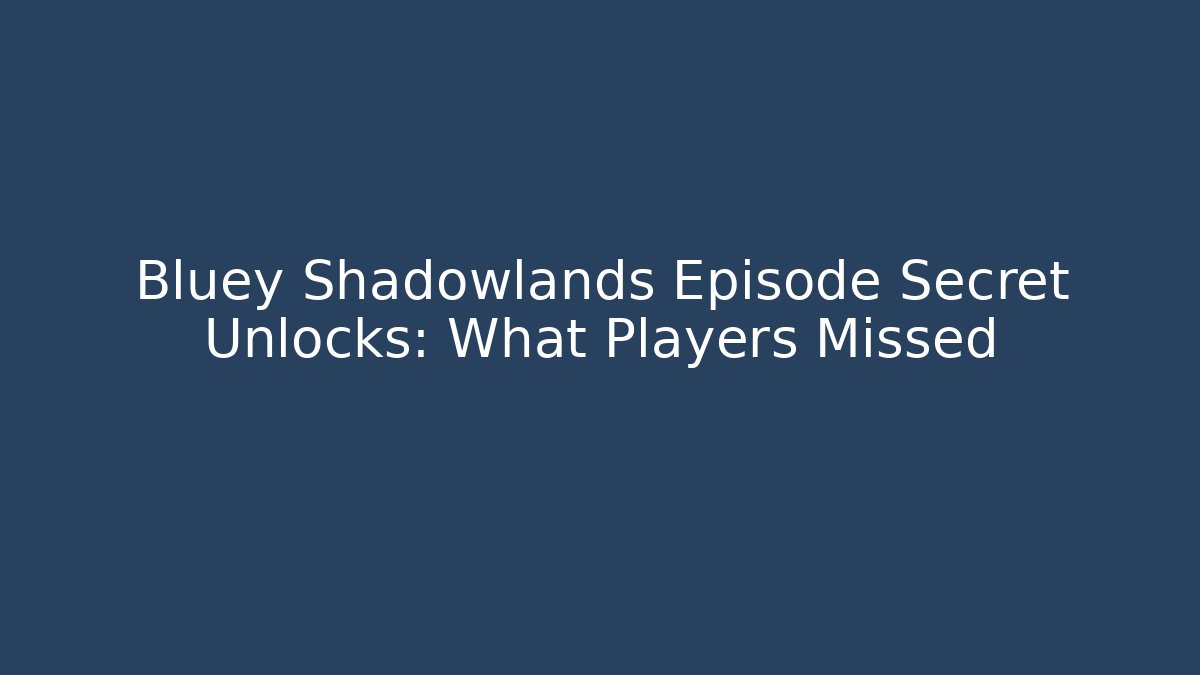 Bluey Shadowlands Episode Secret Unlocks: What Players Missed