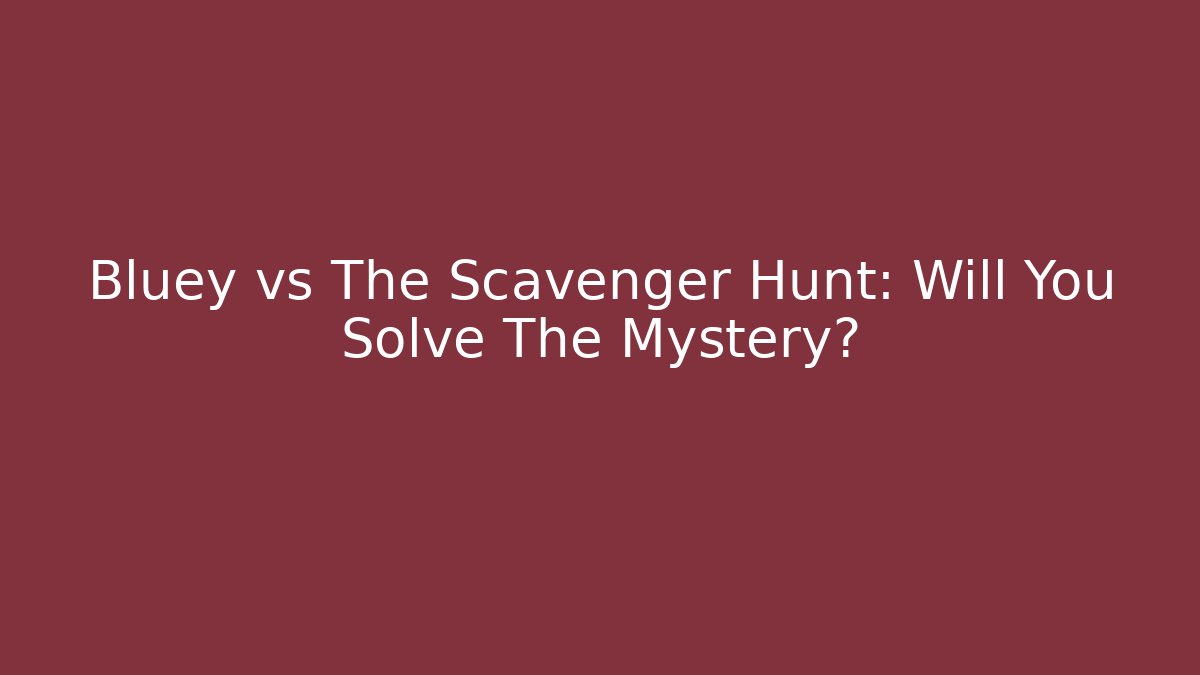 Bluey vs The Scavenger Hunt: Will You Solve The Mystery?