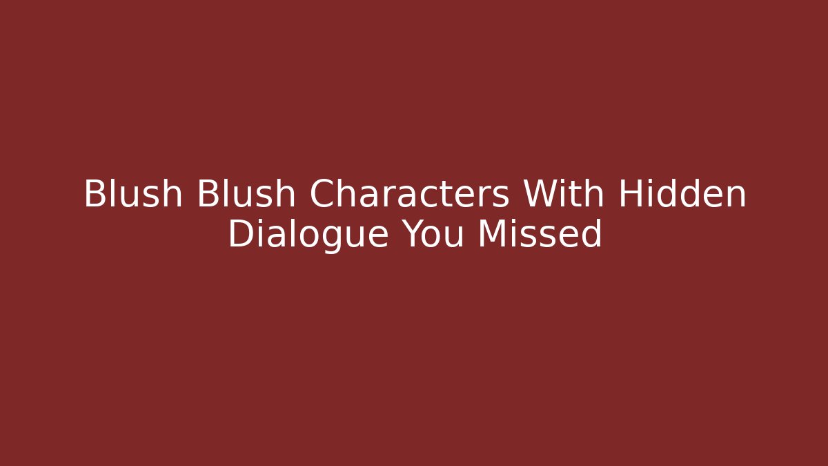 Blush Blush Characters With Hidden Dialogue You Missed - Critter Realm