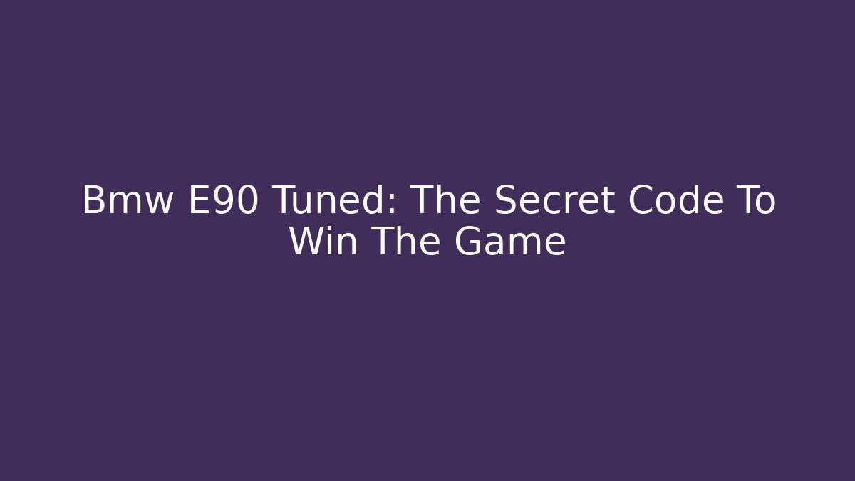 Bmw E90 Tuned: The Secret Code To Win The Game