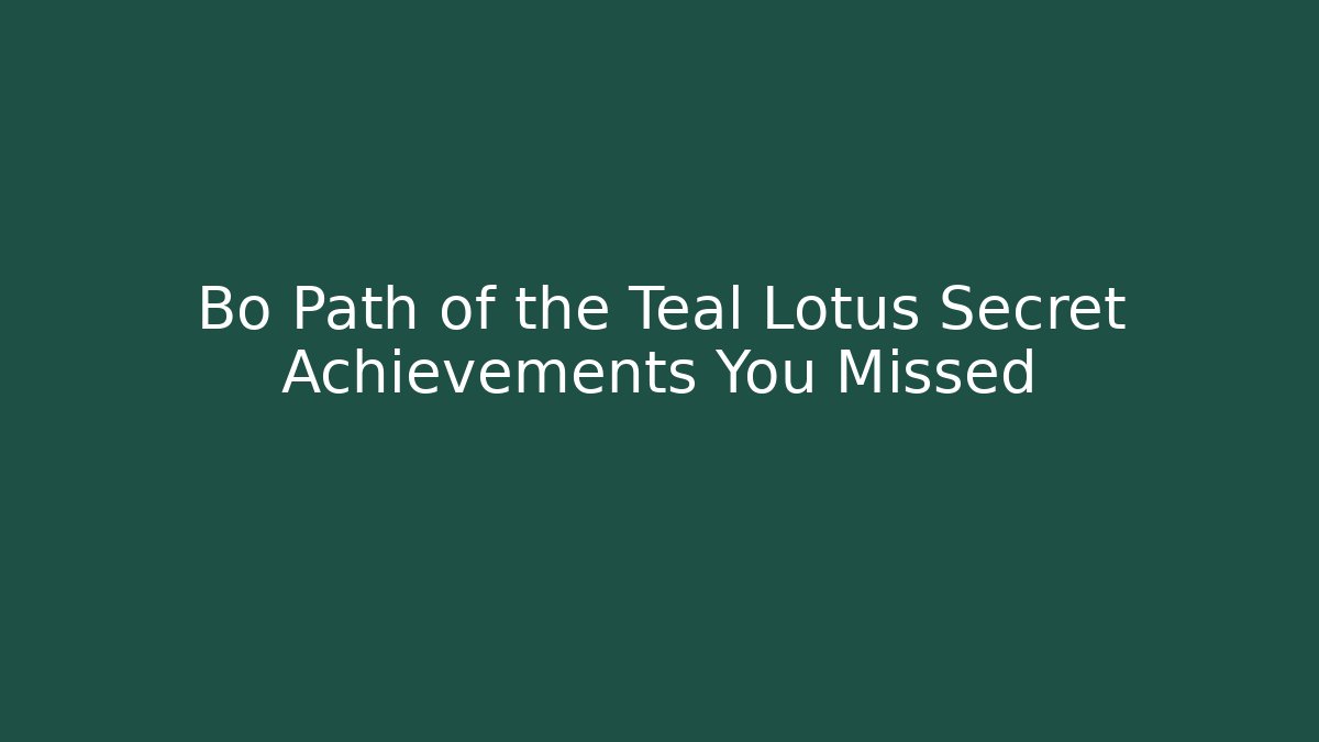 Bo Path of the Teal Lotus Secret Achievements You Missed