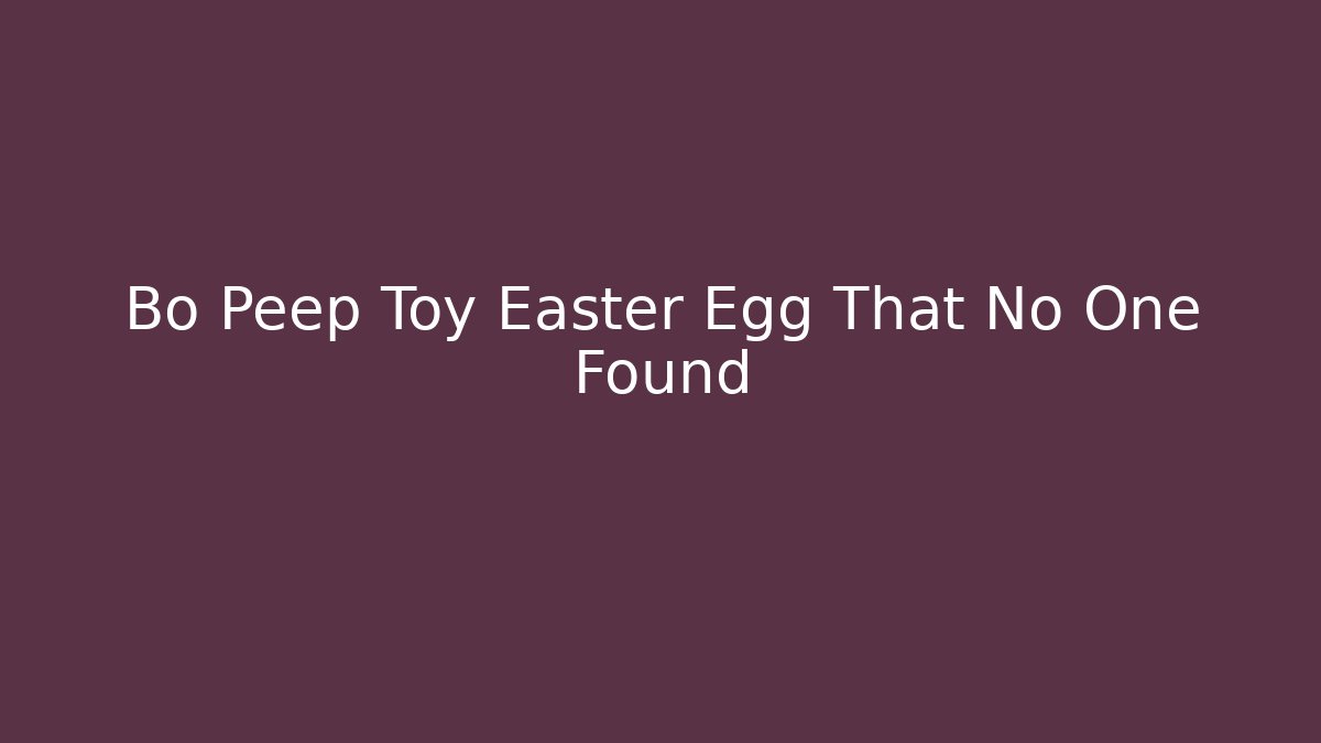 Bo Peep Toy Easter Egg That No One Found
