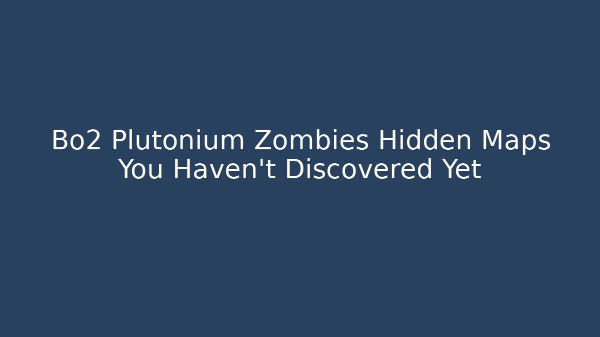 Bo2 Plutonium Zombies Hidden Maps You Haven't Discovered Yet