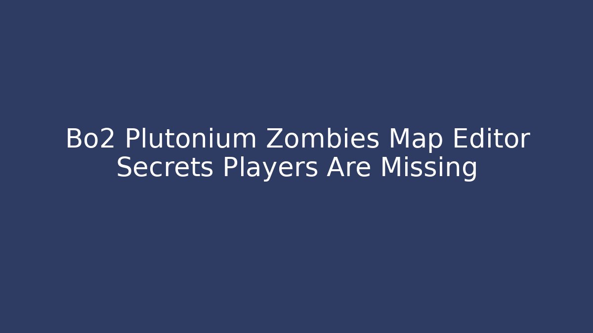 Bo2 Plutonium Zombies Map Editor Secrets Players Are Missing