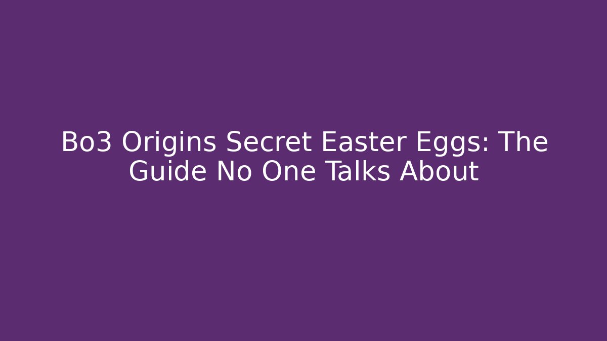 Bo3 Origins Secret Easter Eggs: The Guide No One Talks About