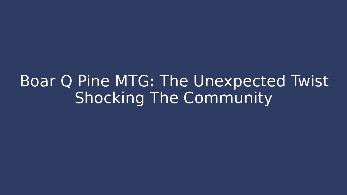 Boar Q Pine MTG: The Unexpected Twist Shocking The Community - Critter Realm