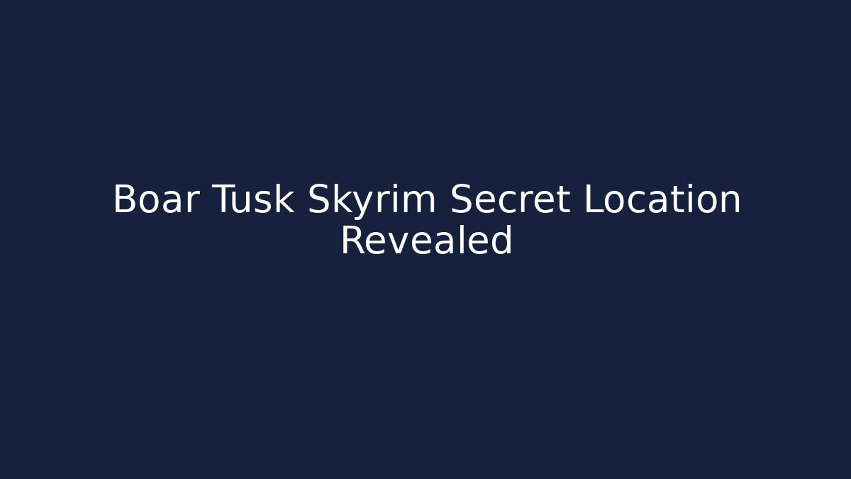 Boar Tusk Skyrim Secret Location Revealed