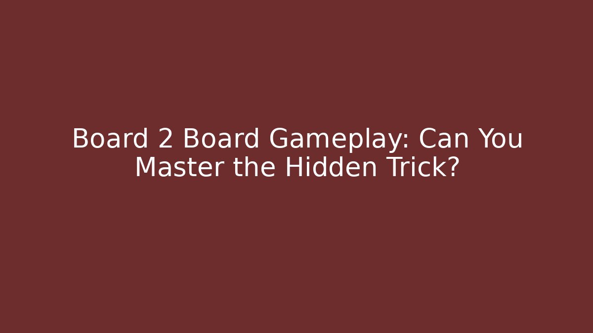 Board 2 Board Gameplay: Can You Master the Hidden Trick?