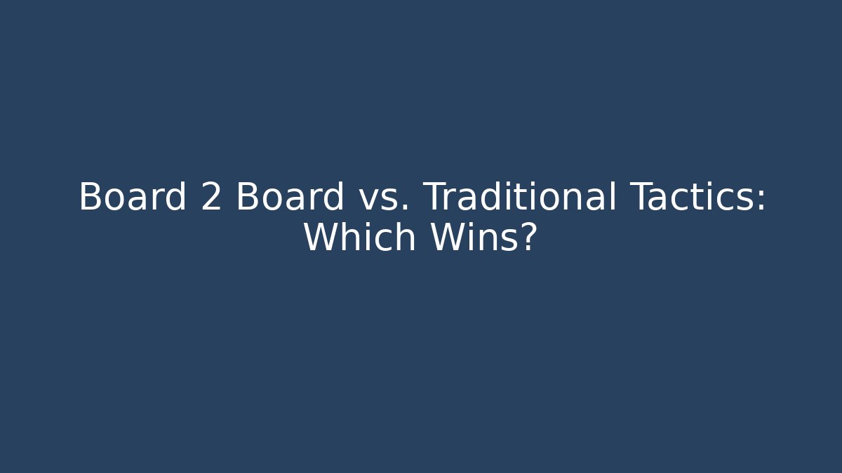 Board 2 Board vs. Traditional Tactics: Which Wins?