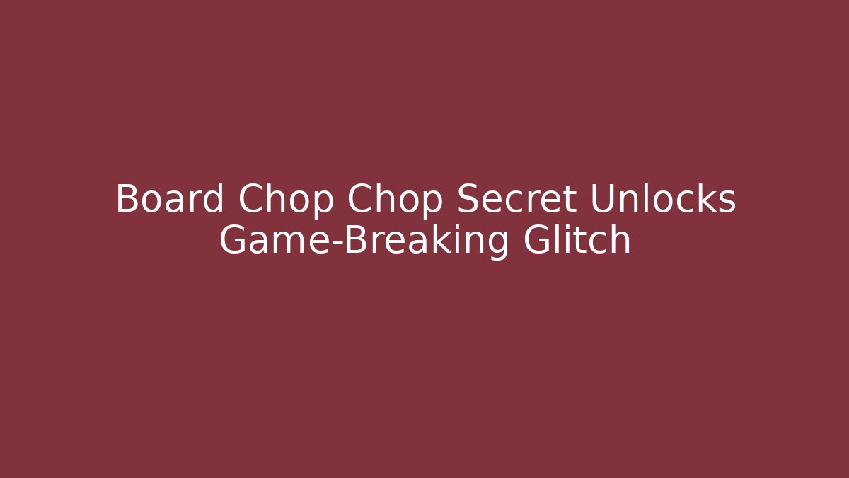 Board Chop Chop Secret Unlocks Game-Breaking Glitch - Critter Realm