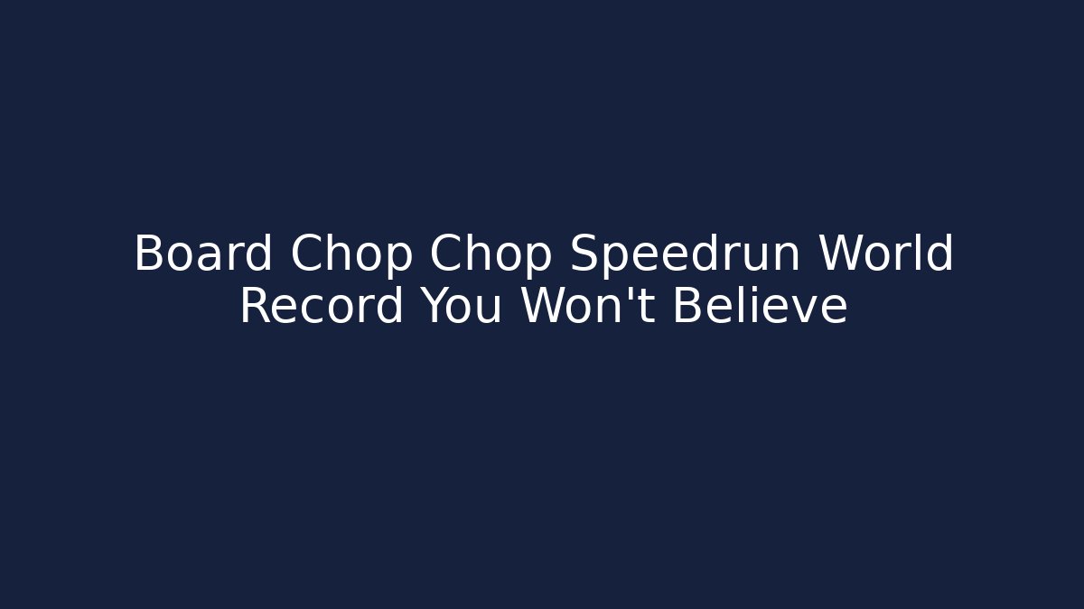 Board Chop Chop Speedrun World Record You Won't Believe