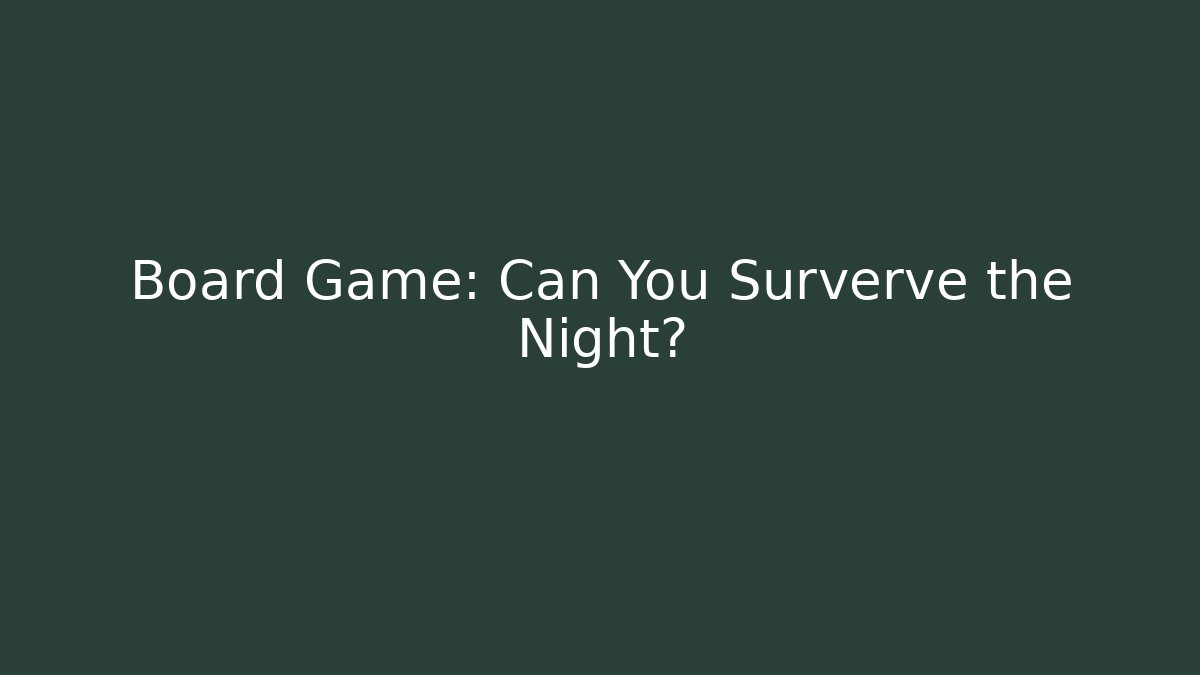 Board Game: Can You Surverve the Night?
