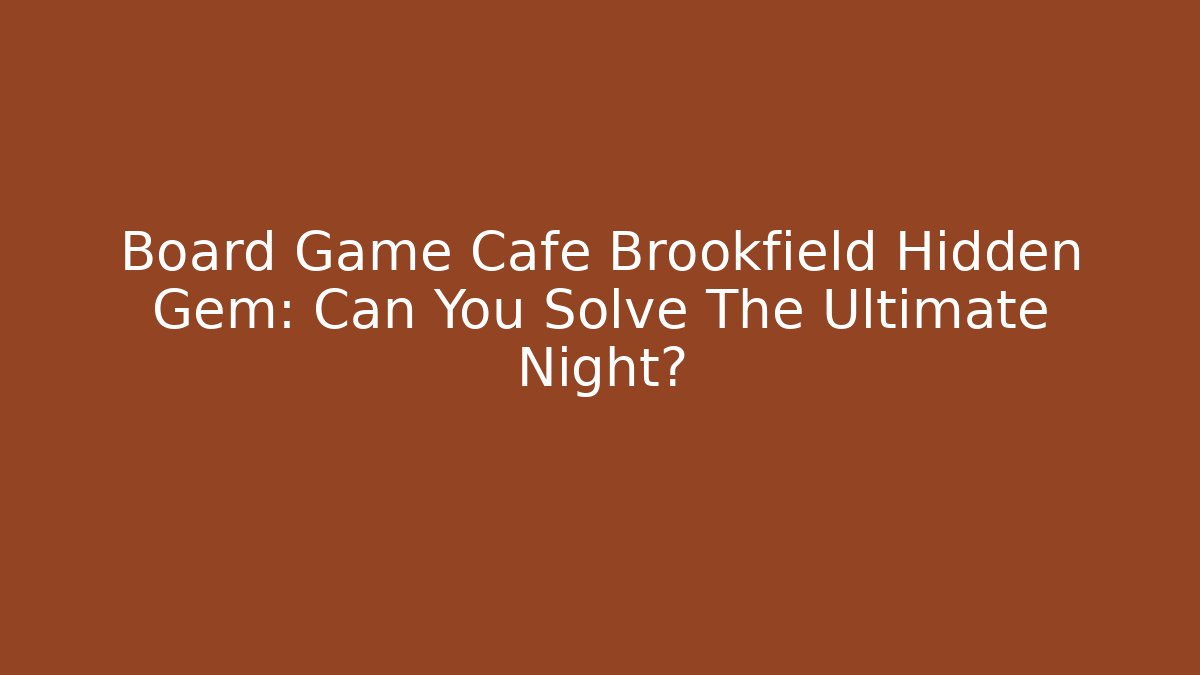 Board Game Cafe Brookfield Hidden Gem: Can You Solve The Ultimate Night?