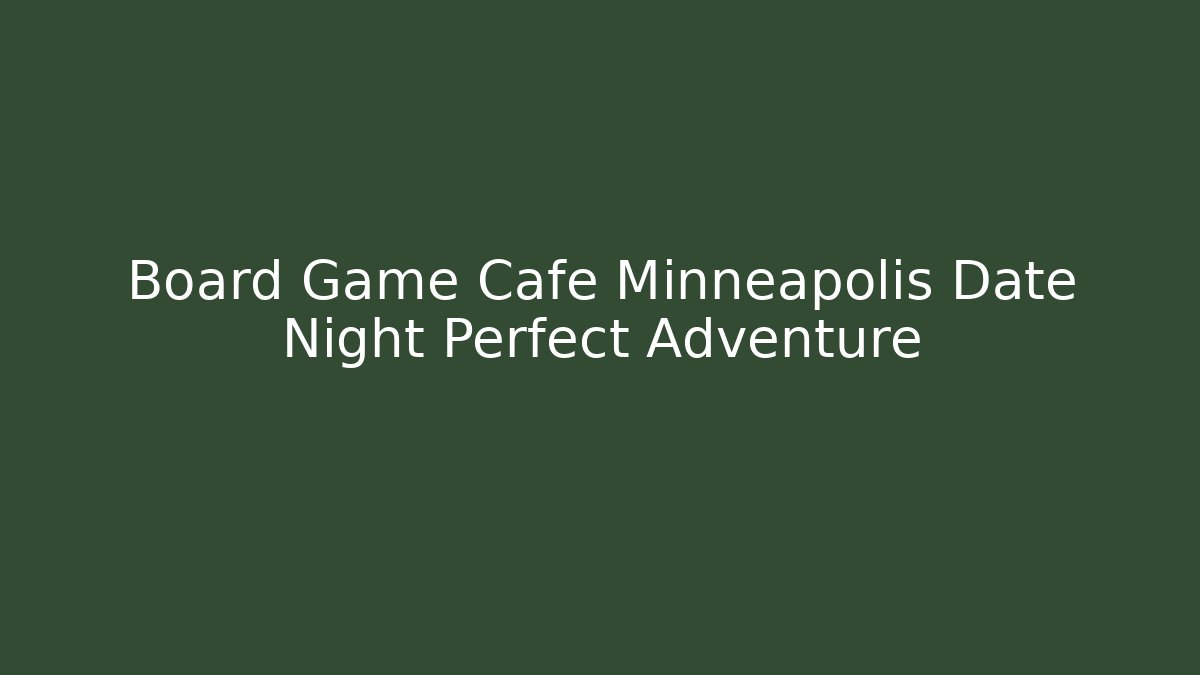 Board Game Cafe Minneapolis Date Night Perfect Adventure