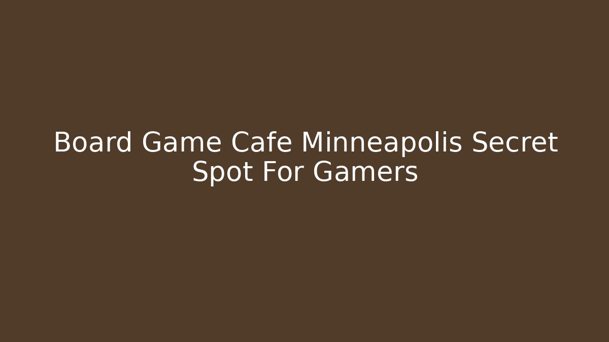 Board Game Cafe Minneapolis Secret Spot For Gamers