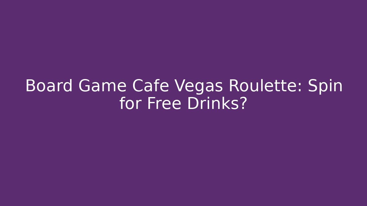 Board Game Cafe Vegas Roulette: Spin for Free Drinks?