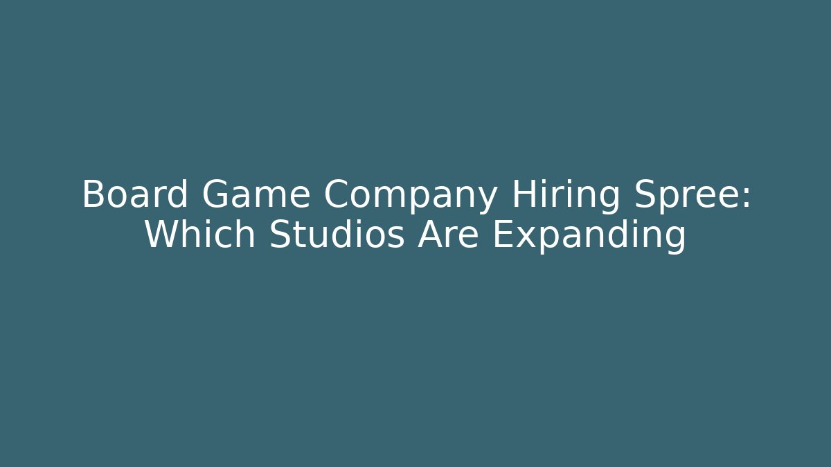 Board Game Company Hiring Spree: Which Studios Are Expanding - Critter Realm
