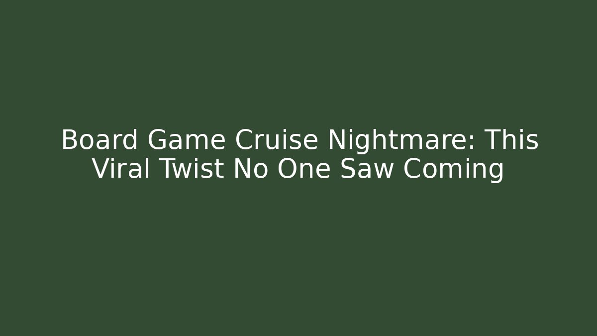 Board Game Cruise Nightmare: This Viral Twist No One Saw Coming
