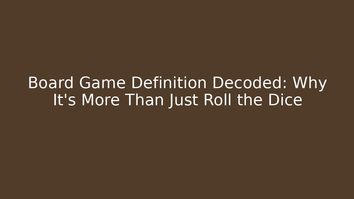 Board Game Definition Decoded: Why It's More Than Just Roll the Dice