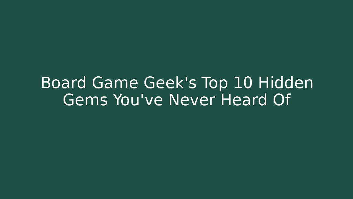 Board Game Geek's Top 10 Hidden Gems You've Never Heard Of