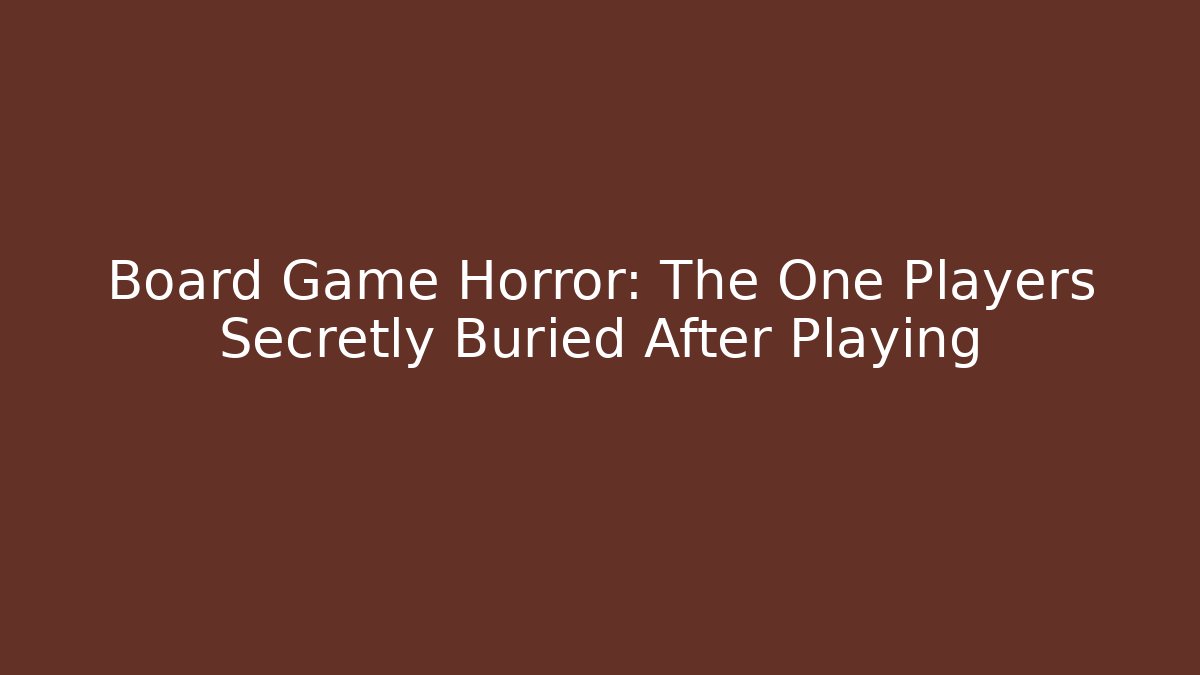 Board Game Horror: The One Players Secretly Buried After Playing