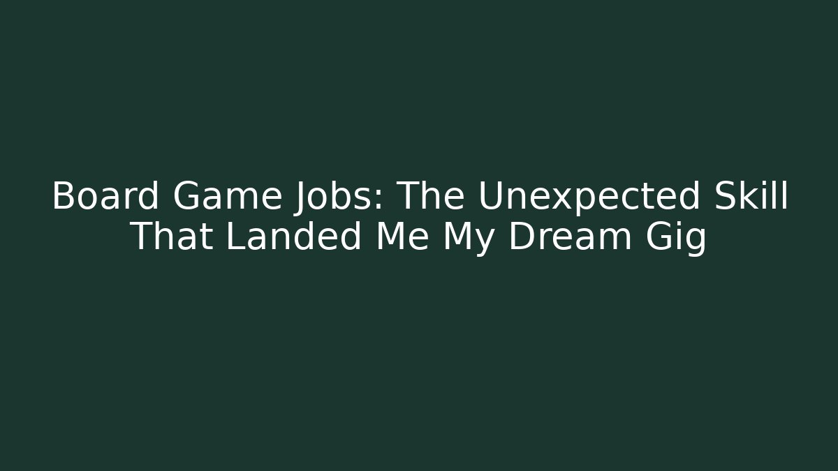 Board Game Jobs: The Unexpected Skill That Landed Me My Dream Gig