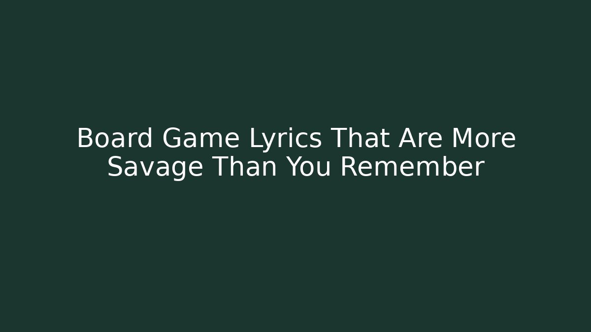Board Game Lyrics That Are More Savage Than You Remember