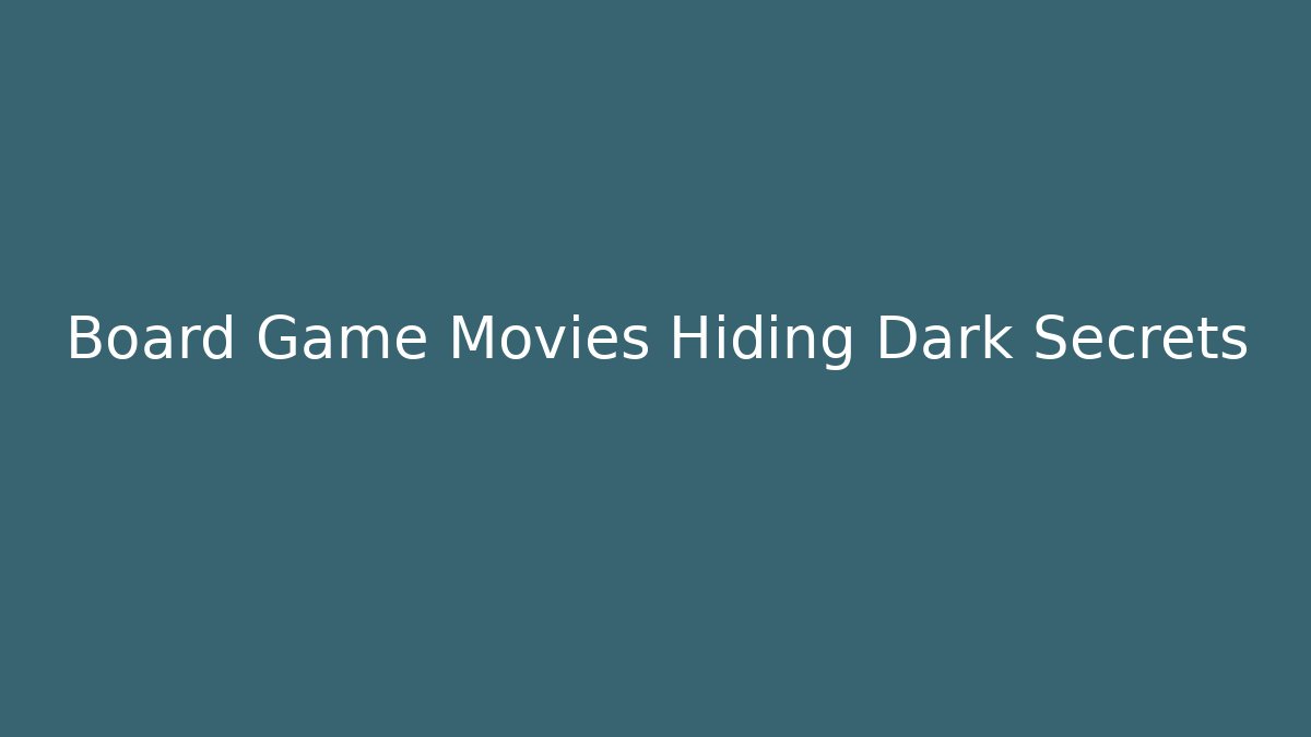 Board Game Movies Hiding Dark Secrets - Critter Realm