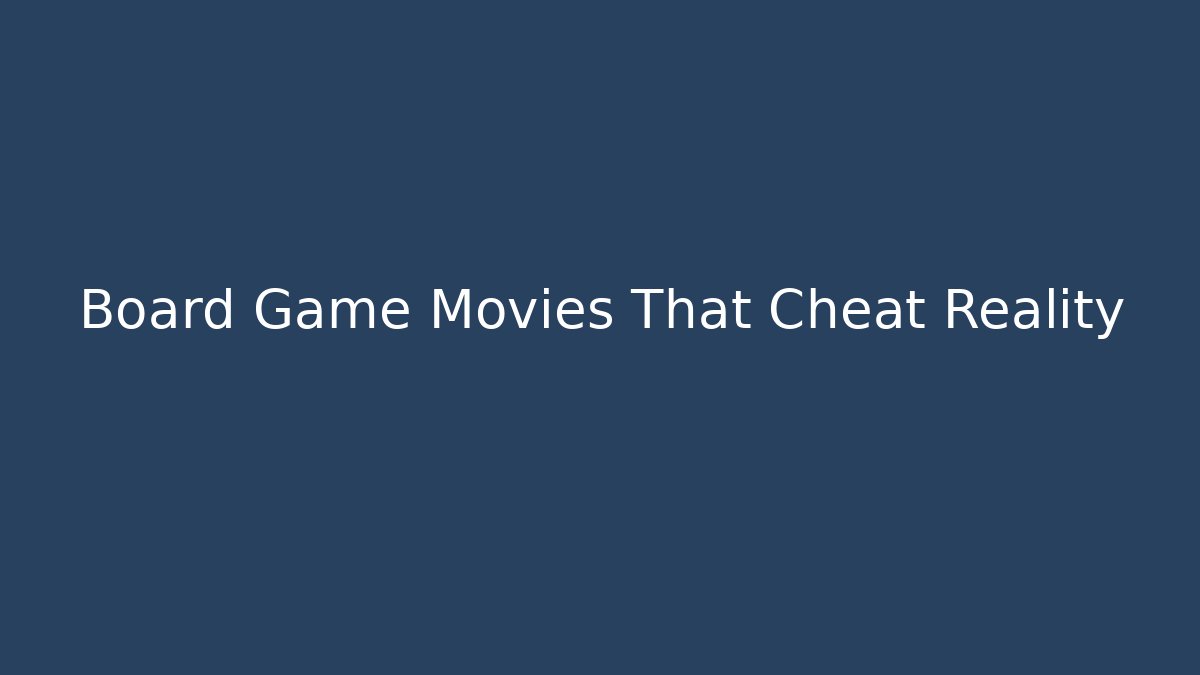 Board Game Movies That Cheat Reality
