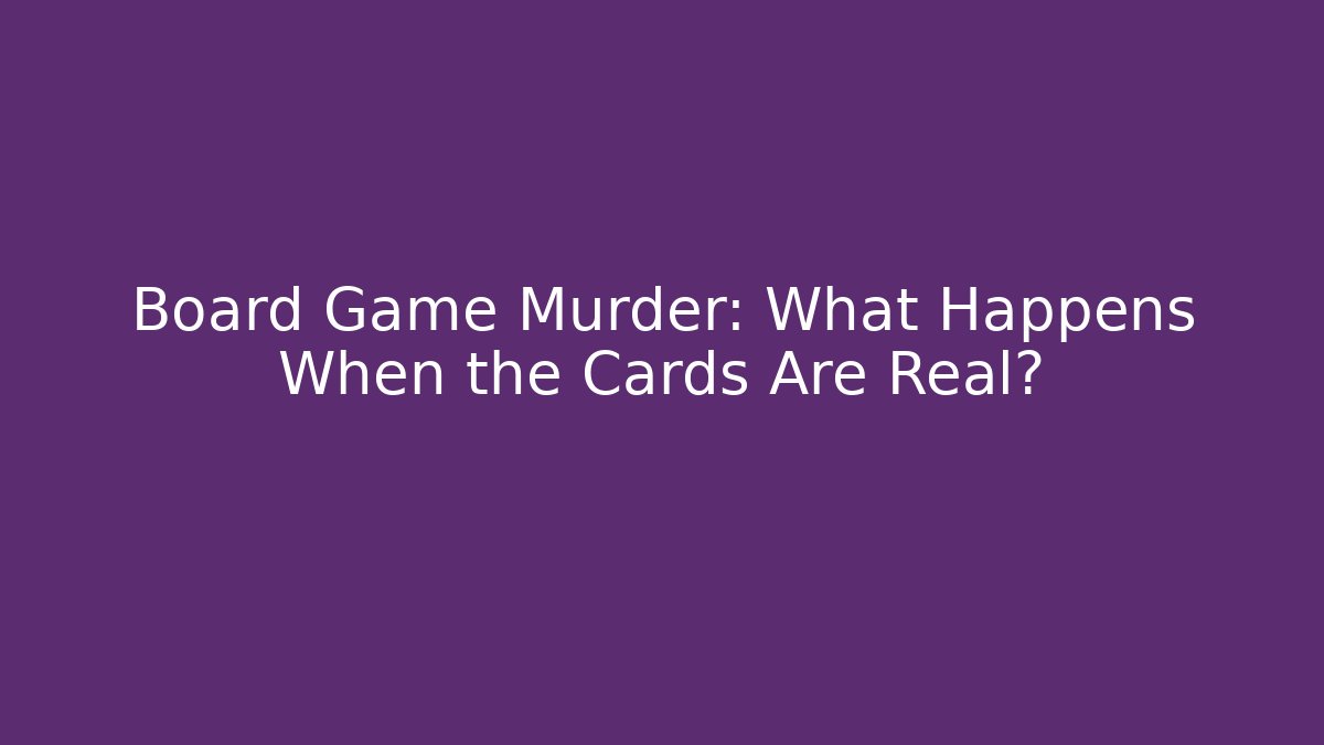 Board Game Murder: What Happens When the Cards Are Real?