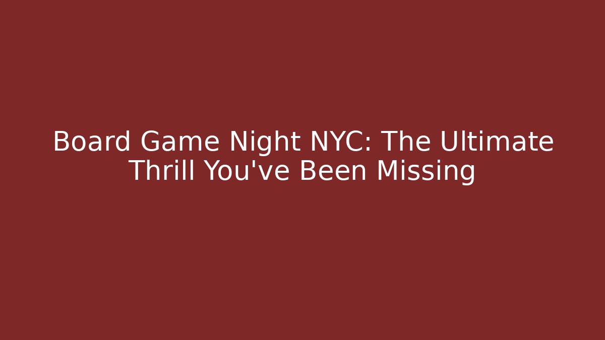 Board Game Night NYC: The Ultimate Thrill You've Been Missing - Critter Realm