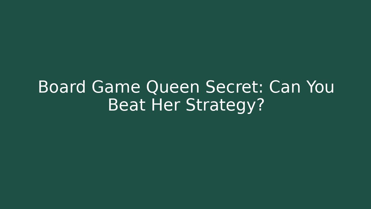 Board Game Queen Secret: Can You Beat Her Strategy?