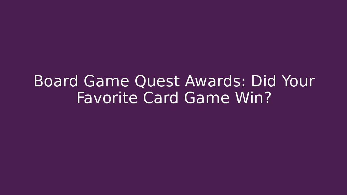Board Game Quest Awards: Did Your Favorite Card Game Win?